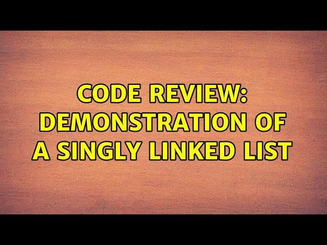 Code Review: Demonstration of a singly linked list (3 Solutions!!)