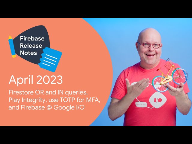 Apr 2023: Firestore OR and IN queries, Play Integrity, use TOTP for MFA, and Firebase at Google I/O!