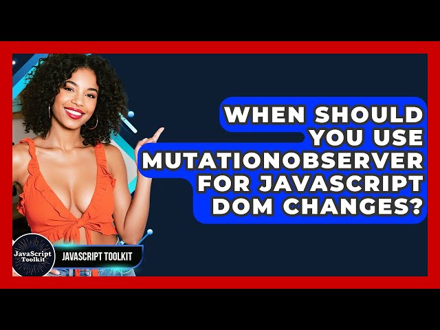 When Should You Use MutationObserver For JavaScript DOM Changes? - JavaScript Toolkit