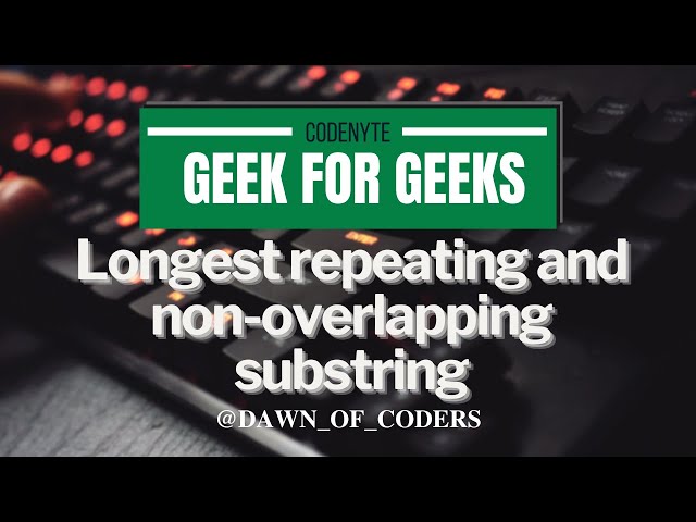 Day 13 GFG (Longest repeating and non-overlapping substring)