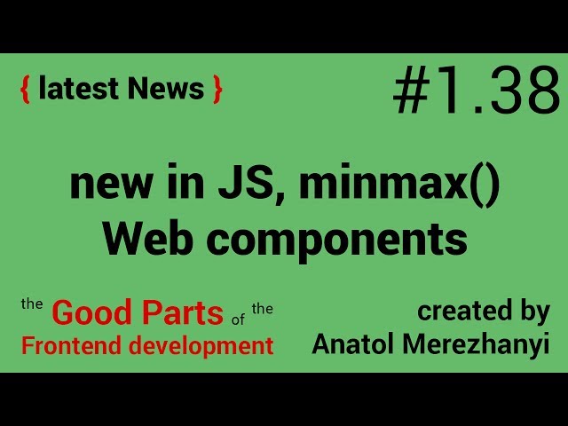 new in JavaScript, CSS minmax() and Web components: #1.38 the latest News (the Good Parts)