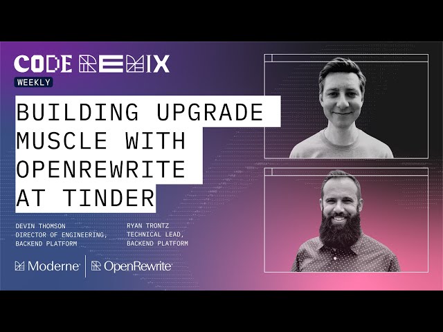Code Remix Weekly | Building Upgrade Muscle with OpenRewrite at Tinder