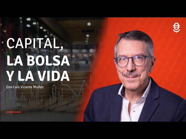🔴DIRECTO | Capital, la Bolsa y la Vida, con Luis Vicente Muñoz