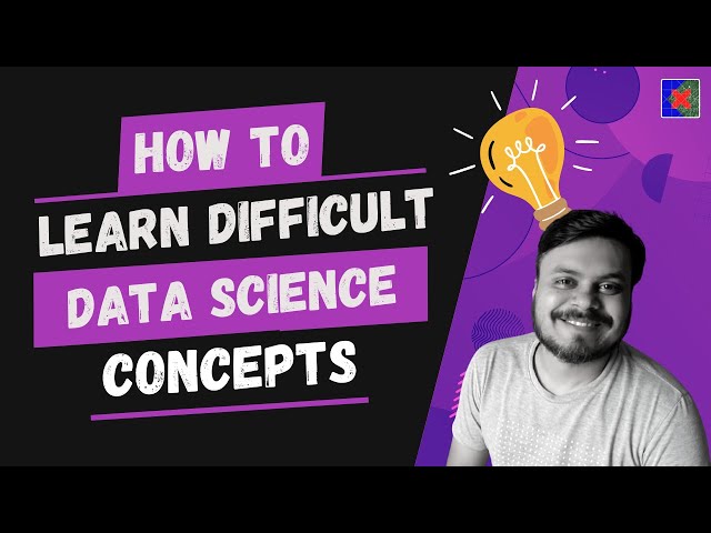 How to learn difficult Data Science concepts | My Learning Method