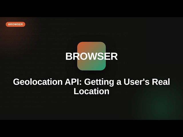 Browser & Web APIs Series: Geolocation API: Getting a User's Real Location