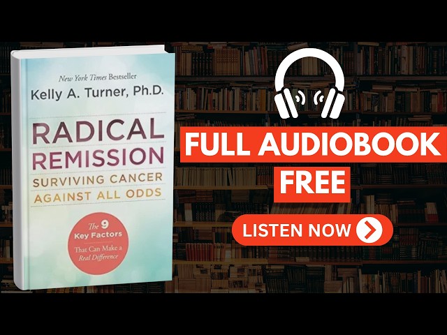 Radical Remission: Surviving Cancer Against All Odds by Kelly A. Turner, PhD [ Full Audiobook Free ]