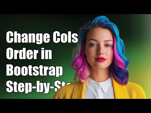 How to Change Bootstrap Column Order: A Step-by-Step Guide
