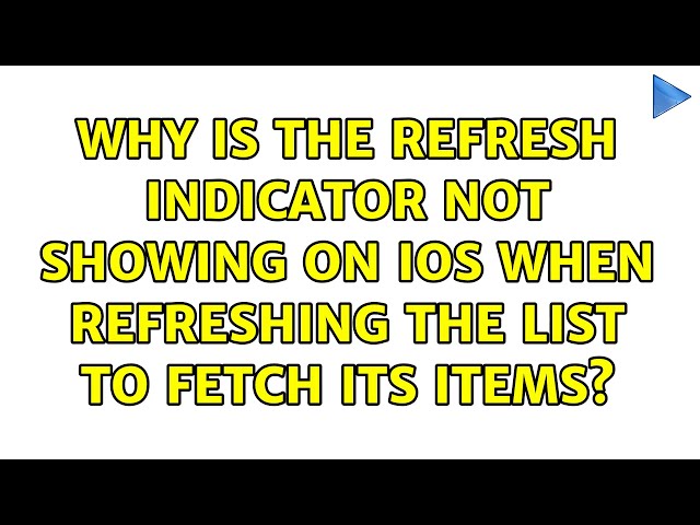 Why is the refresh indicator not showing on iOS when refreshing the list to fetch its items?