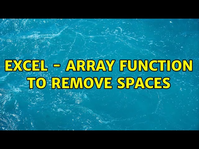 Excel - array function to remove spaces (2 Solutions!!)