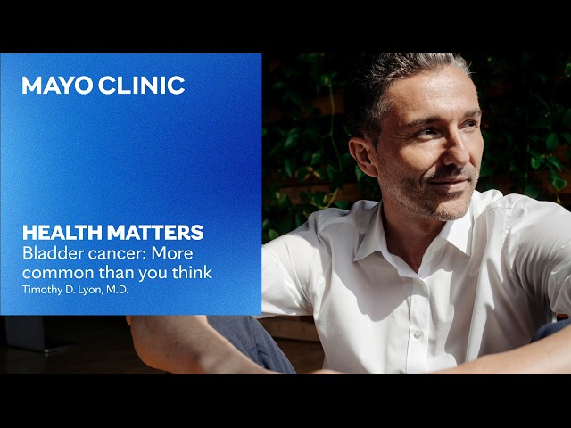 Bladder Cancer Symptoms, Risks & New Treatments Explained | Mayo Clinic Health Matters Podcast