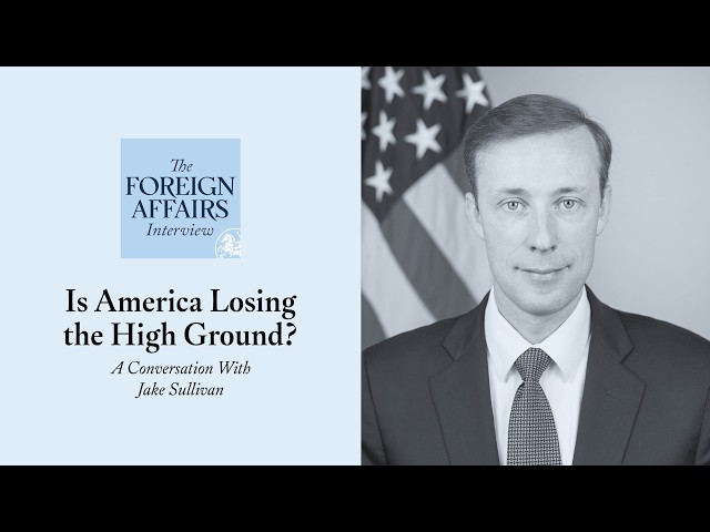 Jake Sullivan: Is America Losing the High Ground? | Foreign Affairs Interview