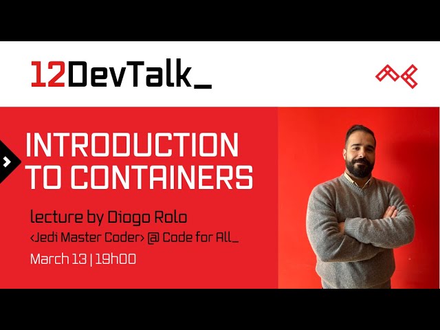 12DevTalk 'Containers //Feat. Diogo Rolo [Jedi MasterCoder  @ Code for All_]