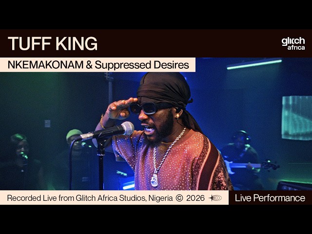 Tuff King – Nkemakonam & Suppressed Desires | Glitch Sessions
