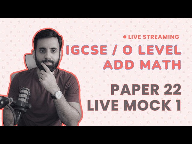 IGCSE/O LEVEL Add Maths - PAPER 22 LIVE MOCK 1