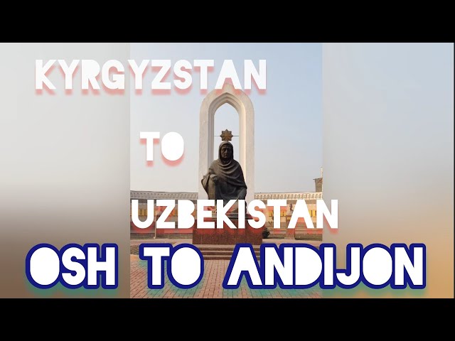 From Osh to Andijon | Border crossing Kyrgyzstan to Uzbekistan