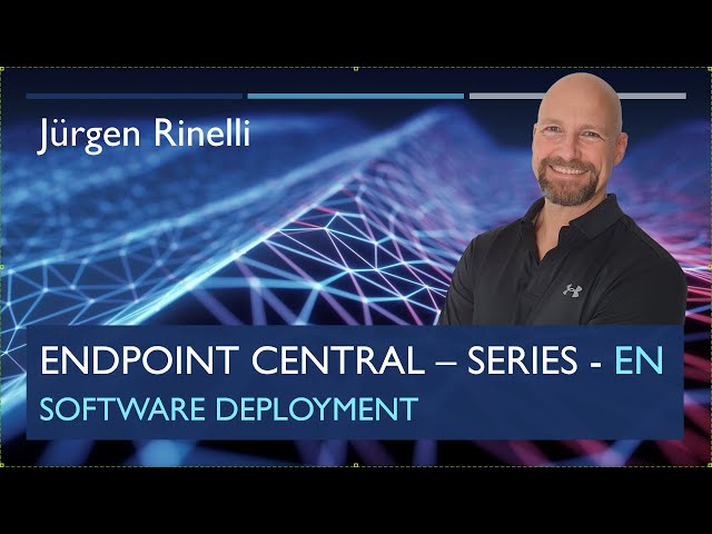 Endpoint Central Series with Jürgen Rinelli – Episode 4: Software Deployment