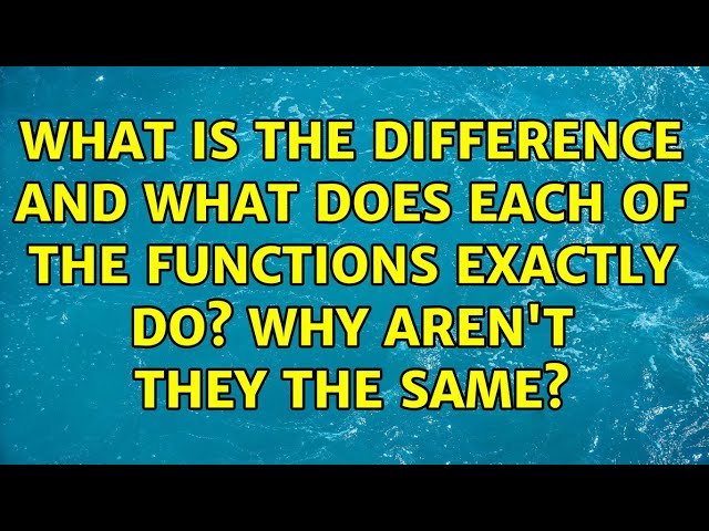 What is the difference and what does each of the functions exactly do? Why aren't they the same?