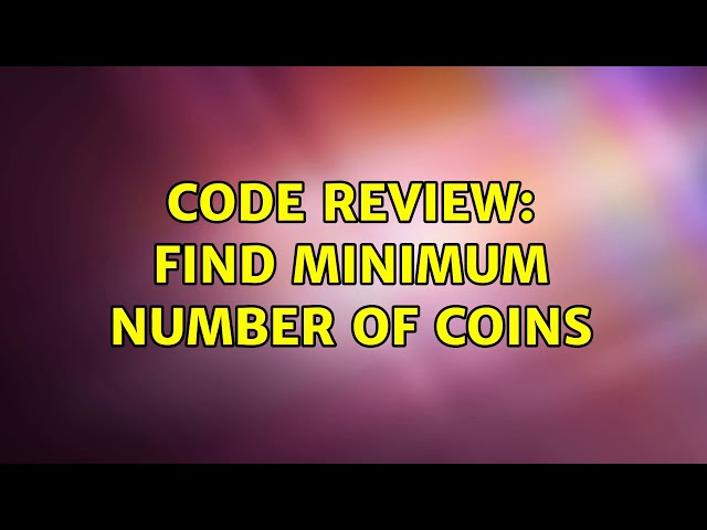 Code Review: Find Minimum Number of coins (6 Solutions!!)