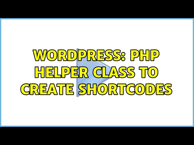 Wordpress: PHP Helper Class to create shortcodes
