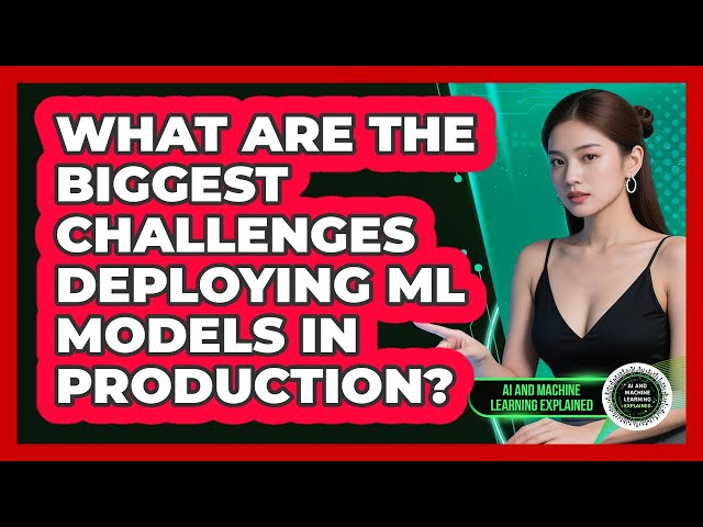 What Are The Biggest Challenges Deploying ML Models In Production?