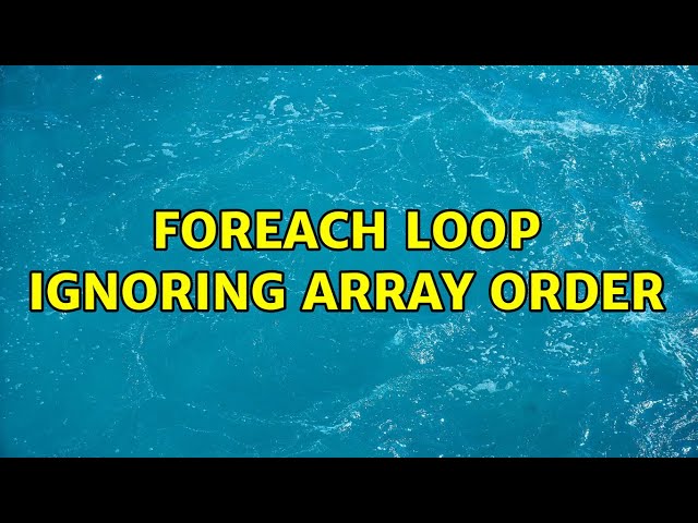 foreach loop ignoring array order