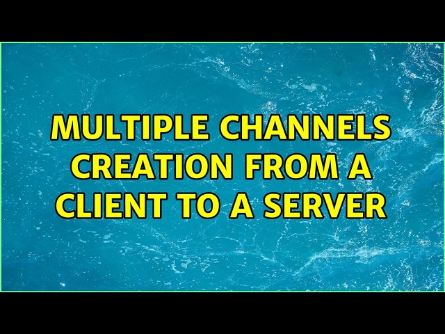 Multiple channels creation from a client to a server (2 Solutions!!)