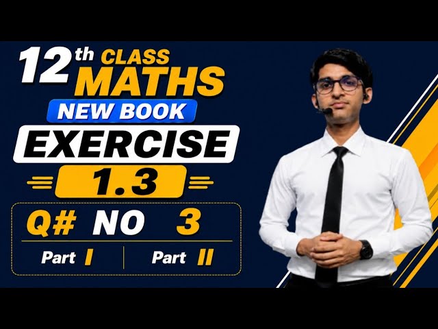 12th Class Math New Book Exercise 1.3 Q No 3 | 2nd Year Math 2026 | Ex 1.3 Q3 | Part I & II