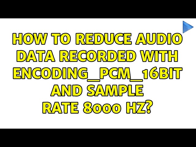 How to reduce audio data recorded with ENCODING_PCM_16BIT and sample rate 8000 Hz? (2 Solutions!!)