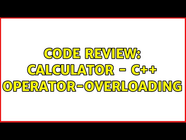 Code Review: Calculator - C++ operator-overloading (2 Solutions!!)