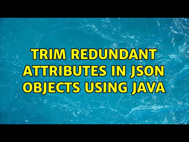 Trim redundant attributes in json objects using java