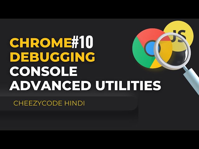 Console Utilities | JavaScript Debugging | Chrome Developer Tools | In Hindi