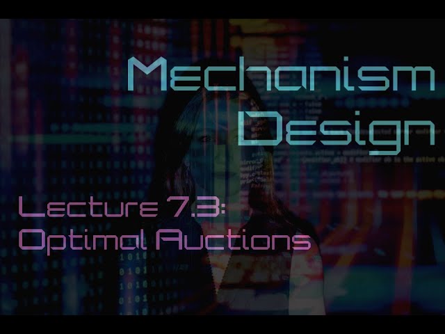 Lecture 7.3: Optimal Auctions (Mechanism Design)