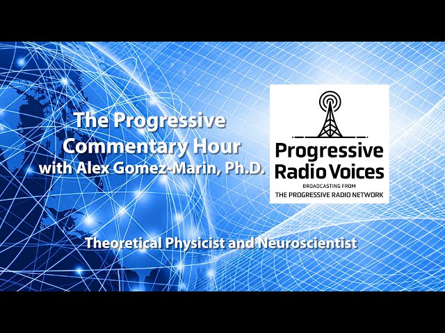 The Progressive Commentary Hour with Alex Gomez-Marin