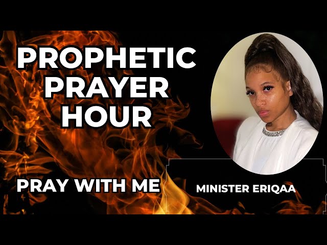 PROPHETIC PRAYER HOUR || MINISTER ERIQAA