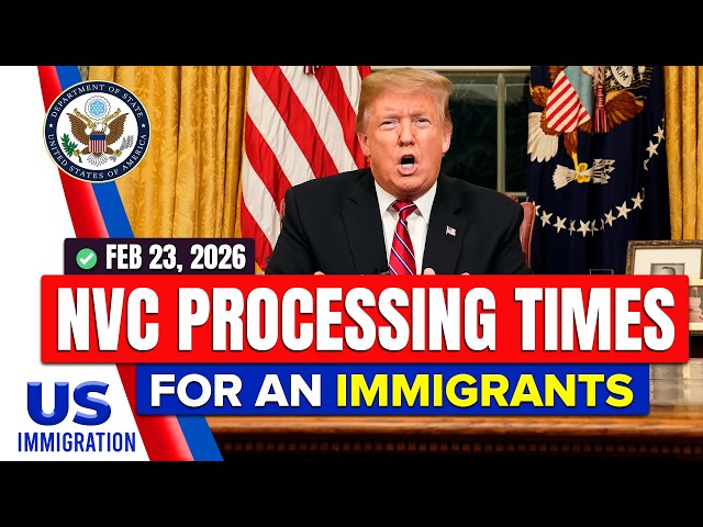 Latest NVC Processing Times as of Feb 23, 2026 |  DOS & USCIS Updates | US Immigration News