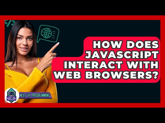 How Does JavaScript Interact With Web Browsers? - Next LVL Programming