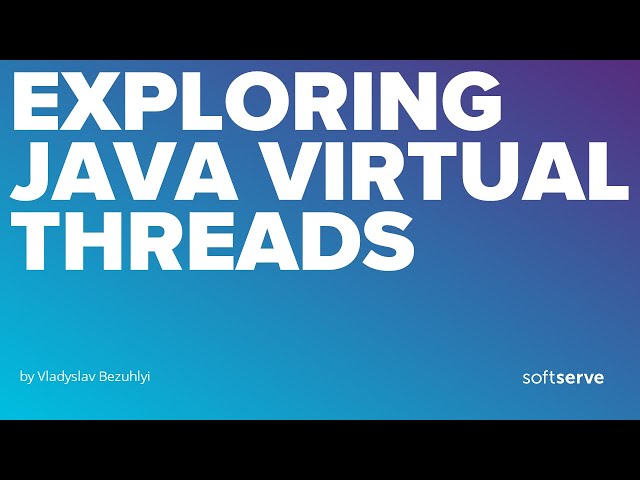 Exploring Java Virtual Threads by Vladyslav Bezuhlyi