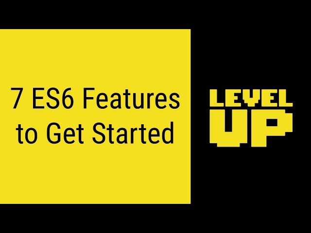 7 ES6 Features to Get Started | Level Up