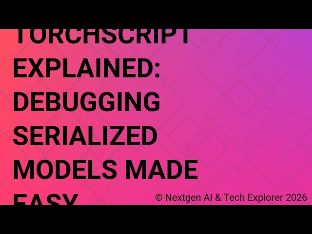 TorchScript Explained Debugging Serialized Models Made Easy