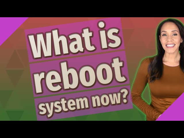 What is reboot system now?