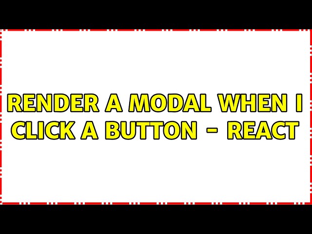 Render a modal when I click a button - React (2 Solutions!!)