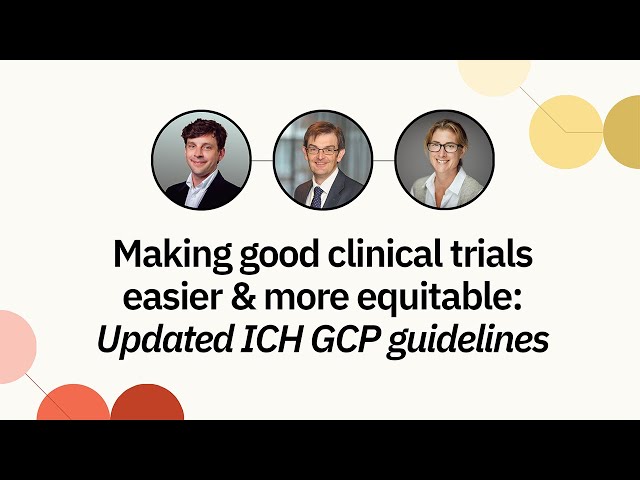 Making good clinical trials easier & more equitable: Updated ICH GCP guidelines