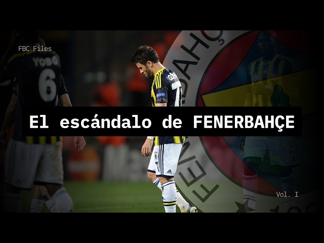 FENERBAHÇE y el ESCÁNDALO de la DÉCADA en el fútbol TURCO | FBC FILES: Cap. 1