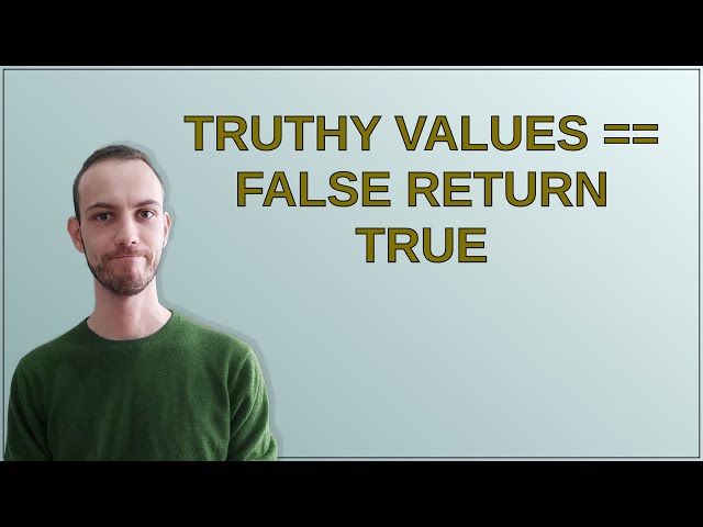 truthy values == false return true