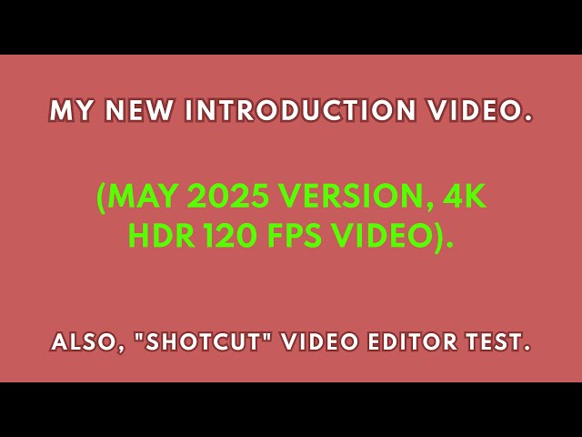 (My first 4K HDR 120 FPS video). My new (May 2025) introduction video + "Shotcut" video editor test.