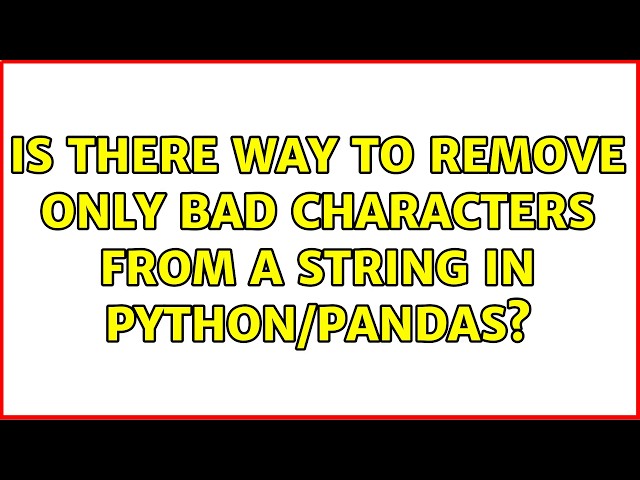 Is there way to remove only BAD characters from a string in Python/pandas? (4 Solutions!!)