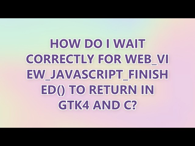 How do I wait correctly for web_view_javascript_finished() to return in gtk4 and C?