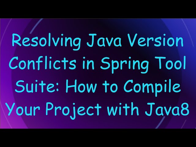 Resolving Java Version Conflicts in Spring Tool Suite: How to Compile Your Project with Java8