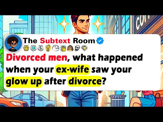 DIVORCED MEN, What Happened When Your EX-WIFE Saw Your GLOW UP After Divorce?