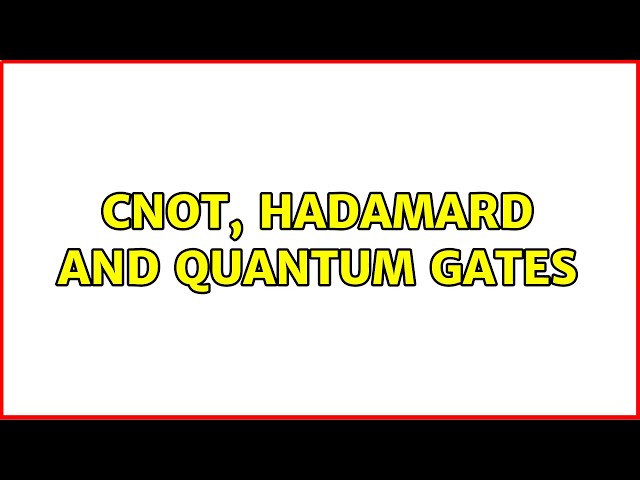 CNOT, Hadamard and quantum gates